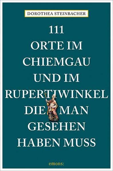 111 Orte im Chiemgau und im Rupertiwinkel, die man gesehen haben muss - Buch